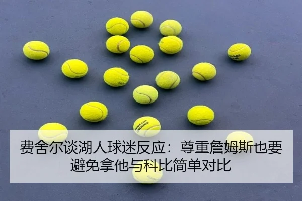 费舍尔谈湖人球迷反应：尊重詹姆斯也要避免拿他与科比简单对比